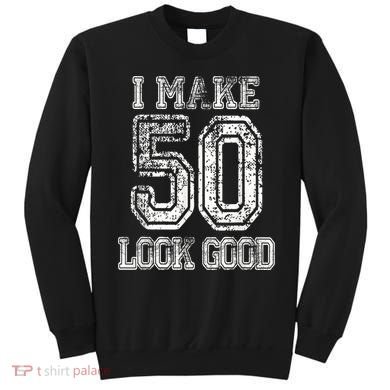 I Make 50 Look Good  50th Birthday Gift For M.e.n.s WoM.e.n.s Sweatshirt