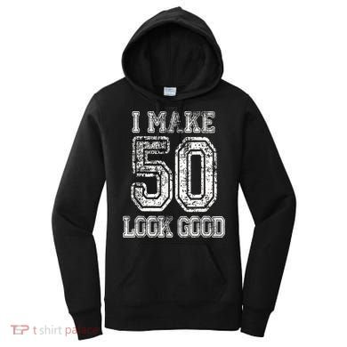 I Make 50 Look Good  50th Birthday Gift For M.e.n.s WoM.e.n.s Women's Hoodie