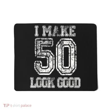 I Make 50 Look Good  50th Birthday Gift For M.e.n.s WoM.e.n.s Mousepad