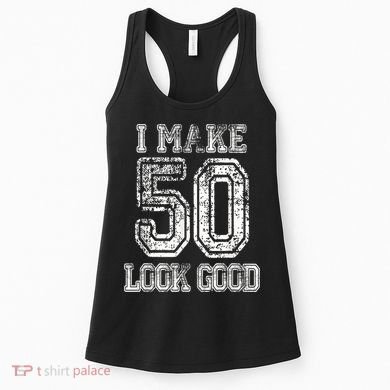 I Make 50 Look Good  50th Birthday Gift For M.e.n.s WoM.e.n.s Women's Tank Top