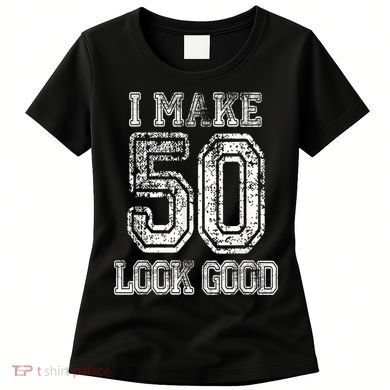 I Make 50 Look Good  50th Birthday Gift For M.e.n.s WoM.e.n.s Women's T-Shirt