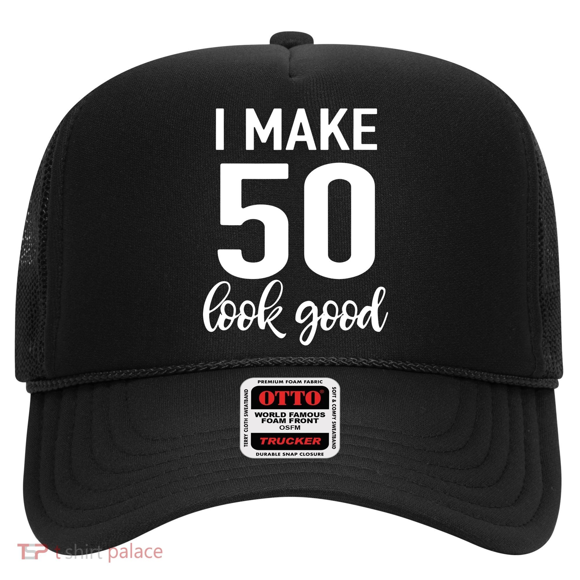 I Make 50 Look Good 50th Birthday Hat