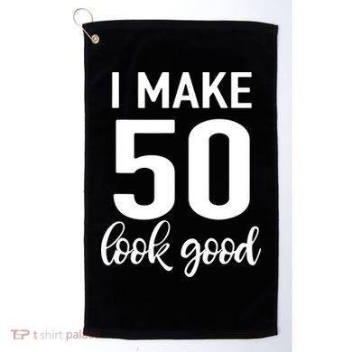 I Make 50 Look Good 50th Birthday Golf Towel