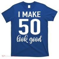 I Make 50 Look Good 50th Birthday T-Shirt thumb 0