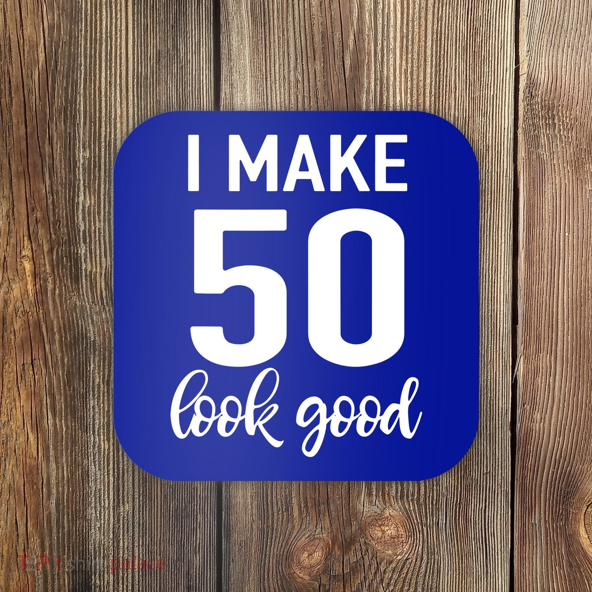 I Make 50 Look Good 50th Birthday Coaster