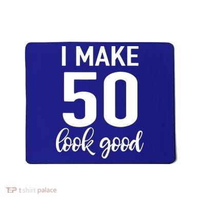 I Make 50 Look Good 50th Birthday Mousepad