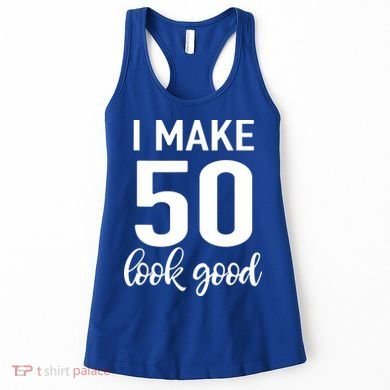 I Make 50 Look Good 50th Birthday Women's Tank Top