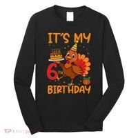 ItS My 6th Birthday Party Thanksgiving Turkey Birthday Bday Long Sleeve Shirt thumb 0