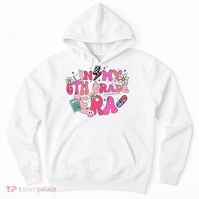 In My 6th Grade Era Back To School First Day Teacher Hoodie