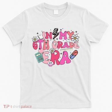 In My 6th Grade Era Back To School First Day Teacher T-Shirt
