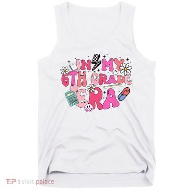 In My 6th Grade Era Back To School First Day Teacher Tank Top