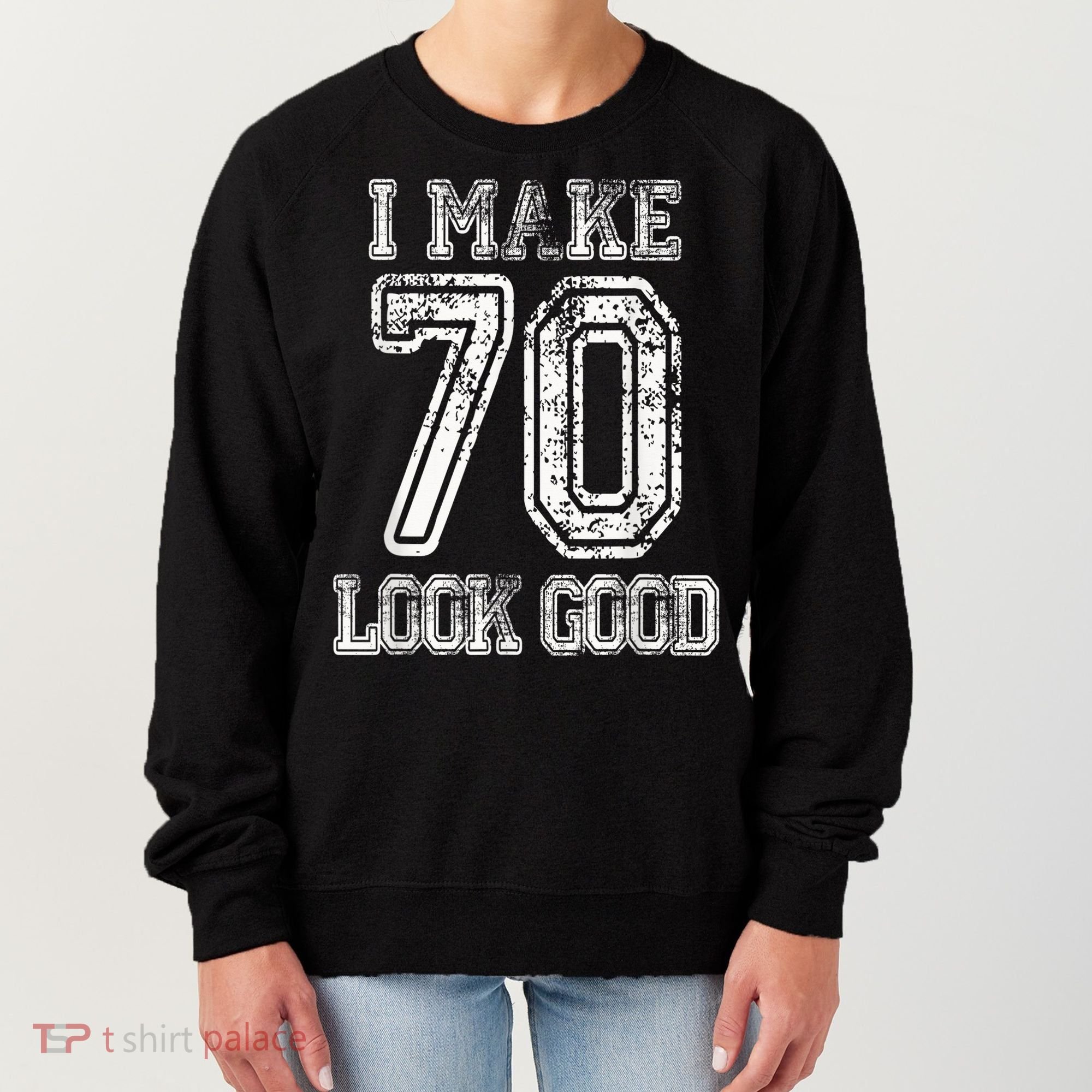 I Make 70 Look Good  70th Birthday Gift For  Wo Women's Sweatshirt