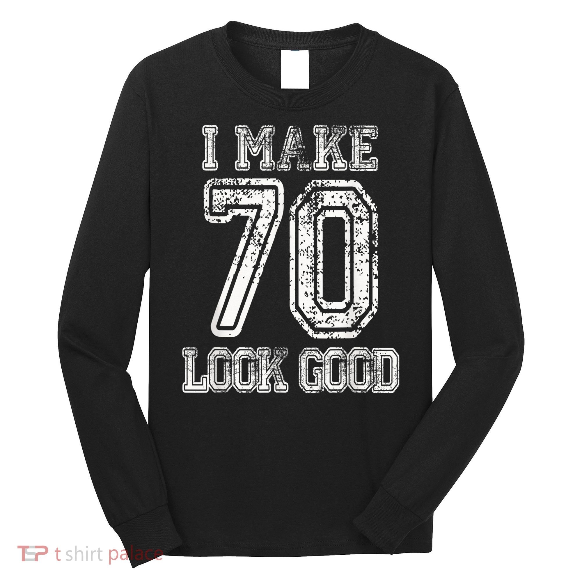 I Make 70 Look Good  70th Birthday Gift For  Wo Long Sleeve Shirt