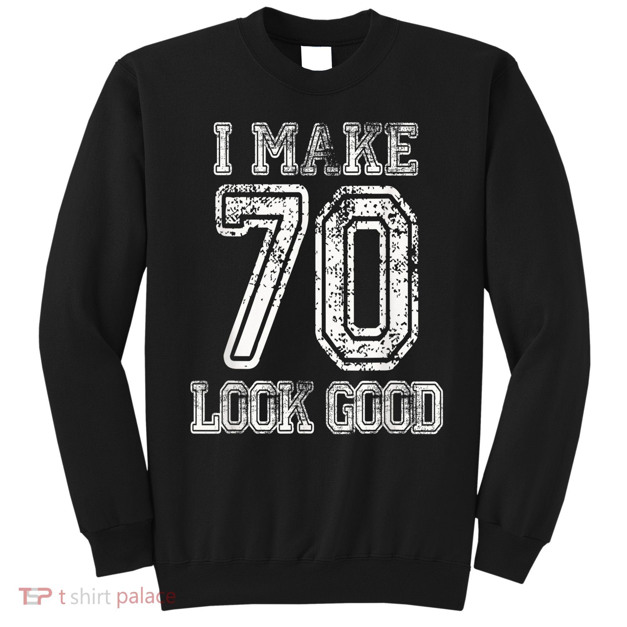 I Make 70 Look Good  70th Birthday Gift For  Wo Sweatshirt