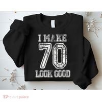 I Make 70 Look Good  70th Birthday Gift For  Wo Sweatshirt thumb 2