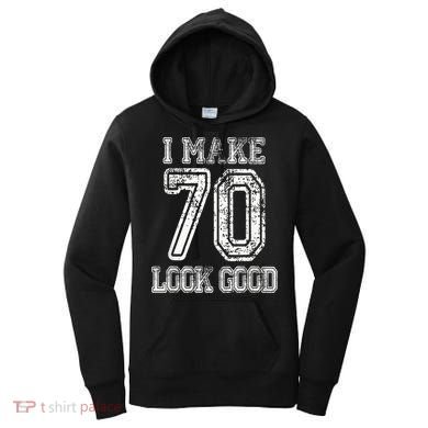I Make 70 Look Good  70th Birthday Gift For  Wo Women's Hoodie