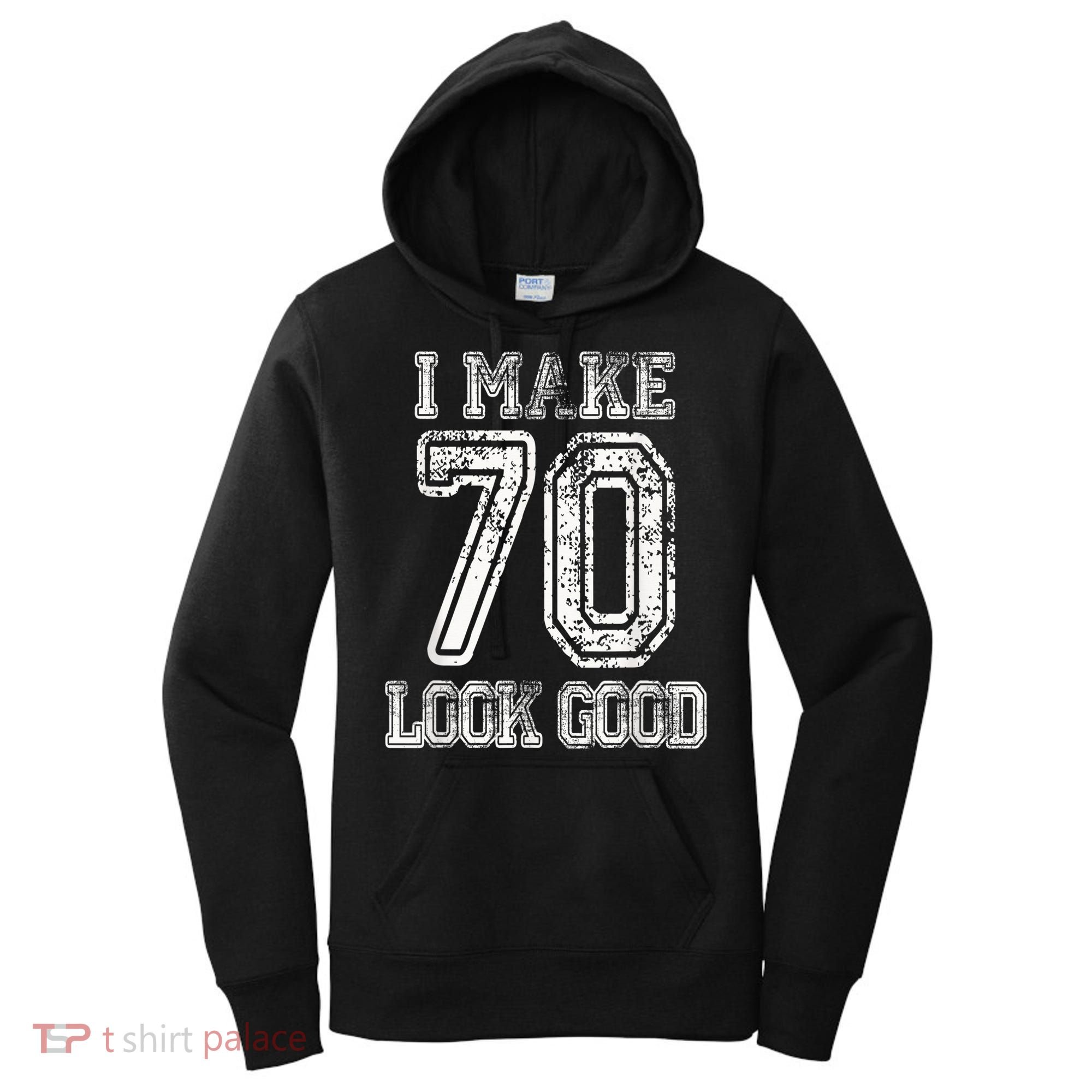 I Make 70 Look Good  70th Birthday Gift For  Wo Women's Hoodie