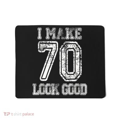 I Make 70 Look Good  70th Birthday Gift For  Wo Mousepad
