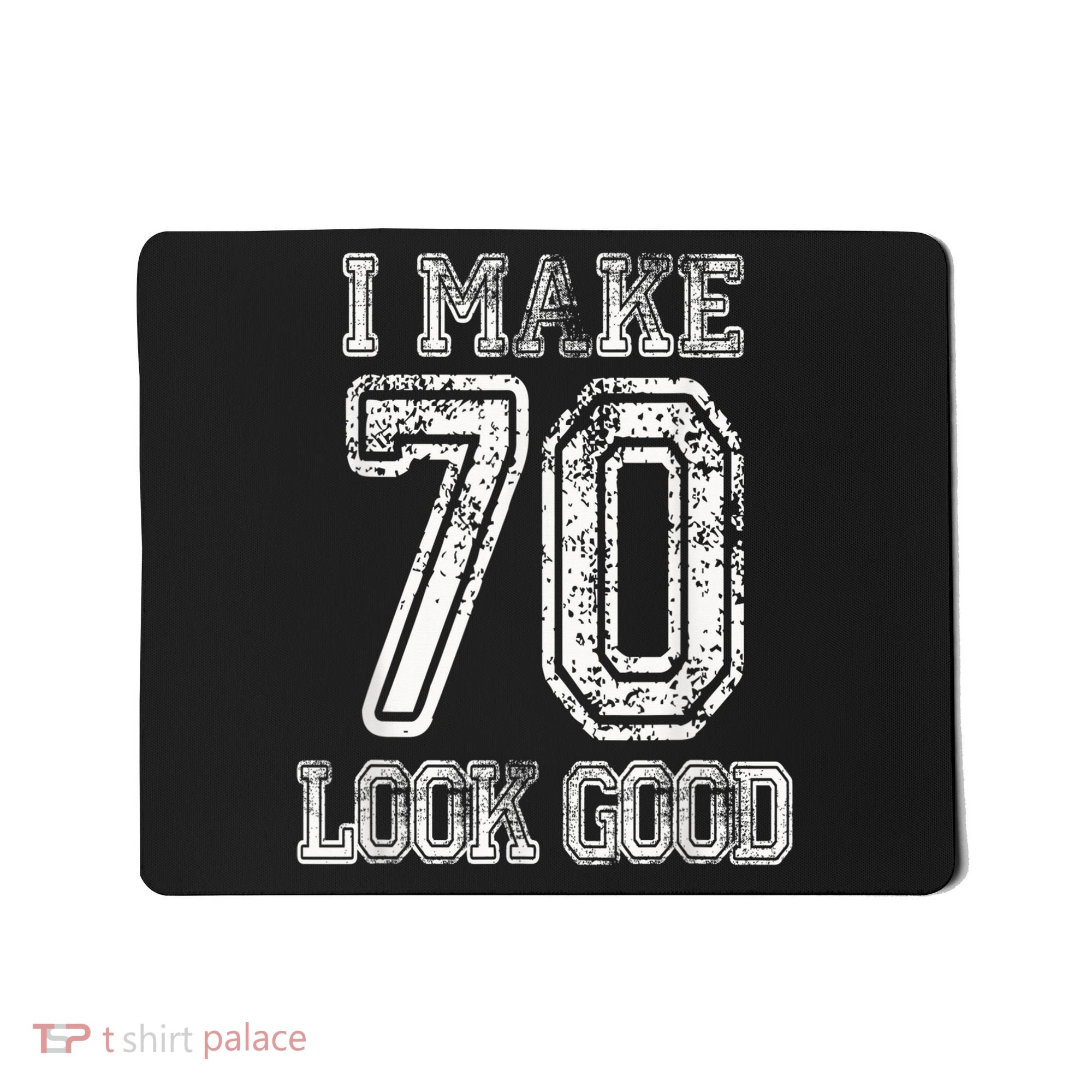 I Make 70 Look Good  70th Birthday Gift For  Wo Mousepad