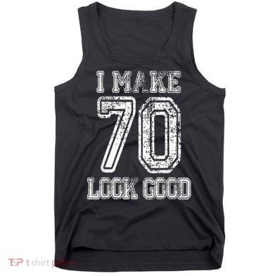 I Make 70 Look Good  70th Birthday Gift For  Wo Tank Top