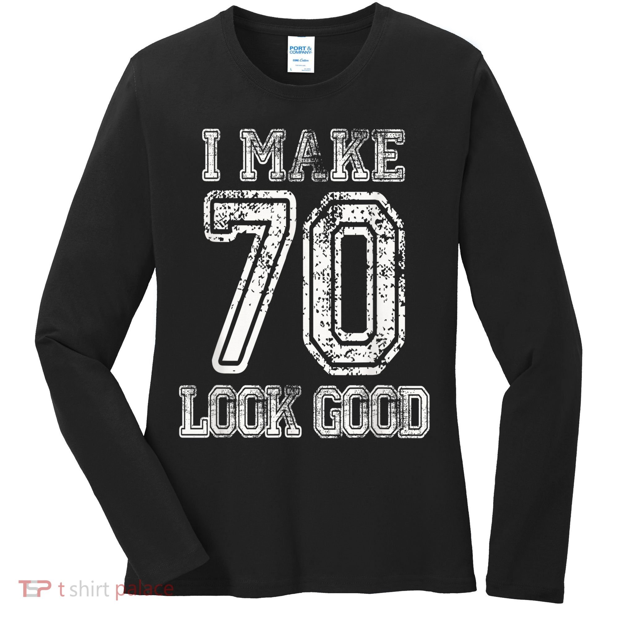 I Make 70 Look Good  70th Birthday Gift For  Wo Women's Long Sleeve Shirt