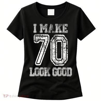 I Make 70 Look Good  70th Birthday Gift For  Wo Women's T-Shirt