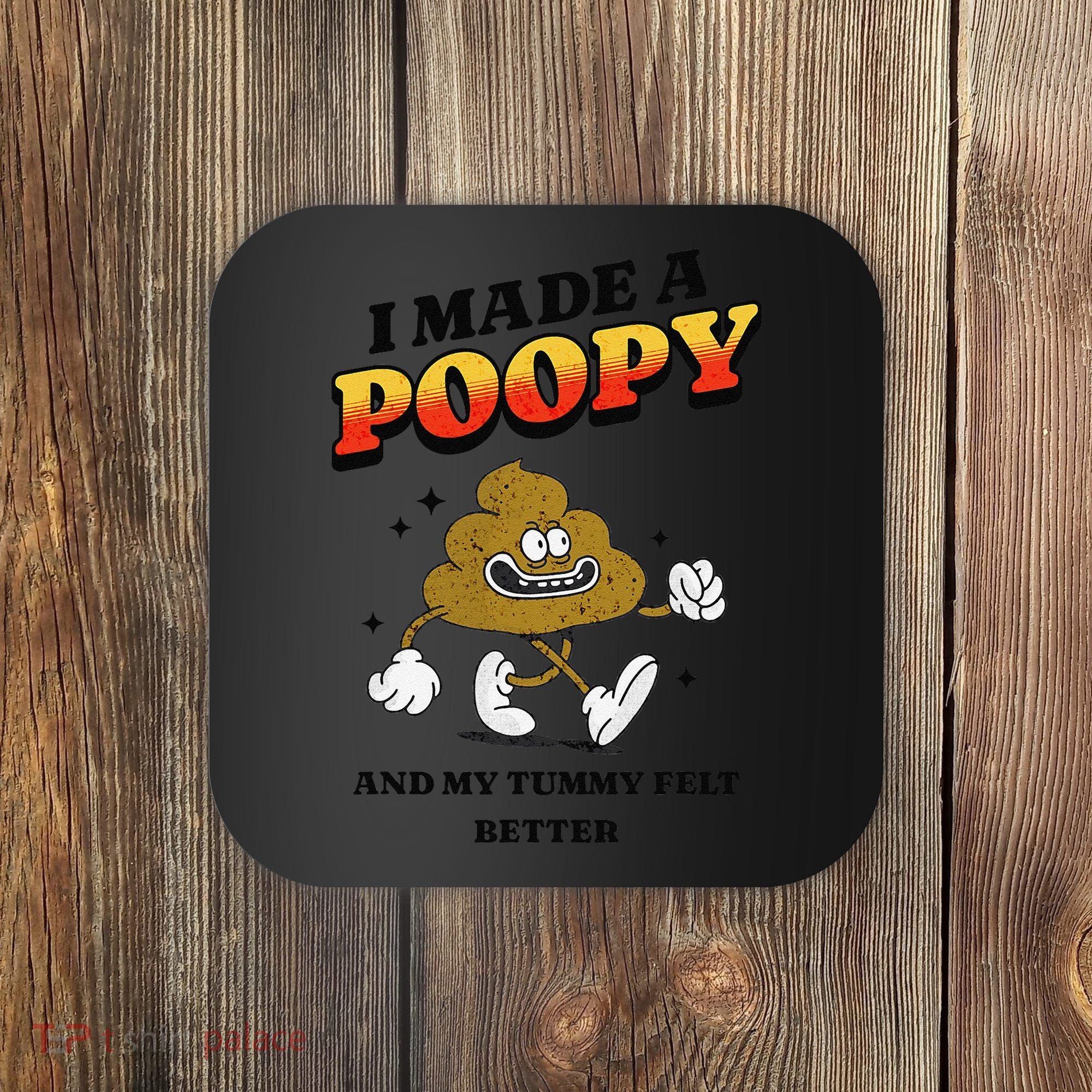 I Made A Poopy And My Tummy Felt Better Humor Meme Coaster