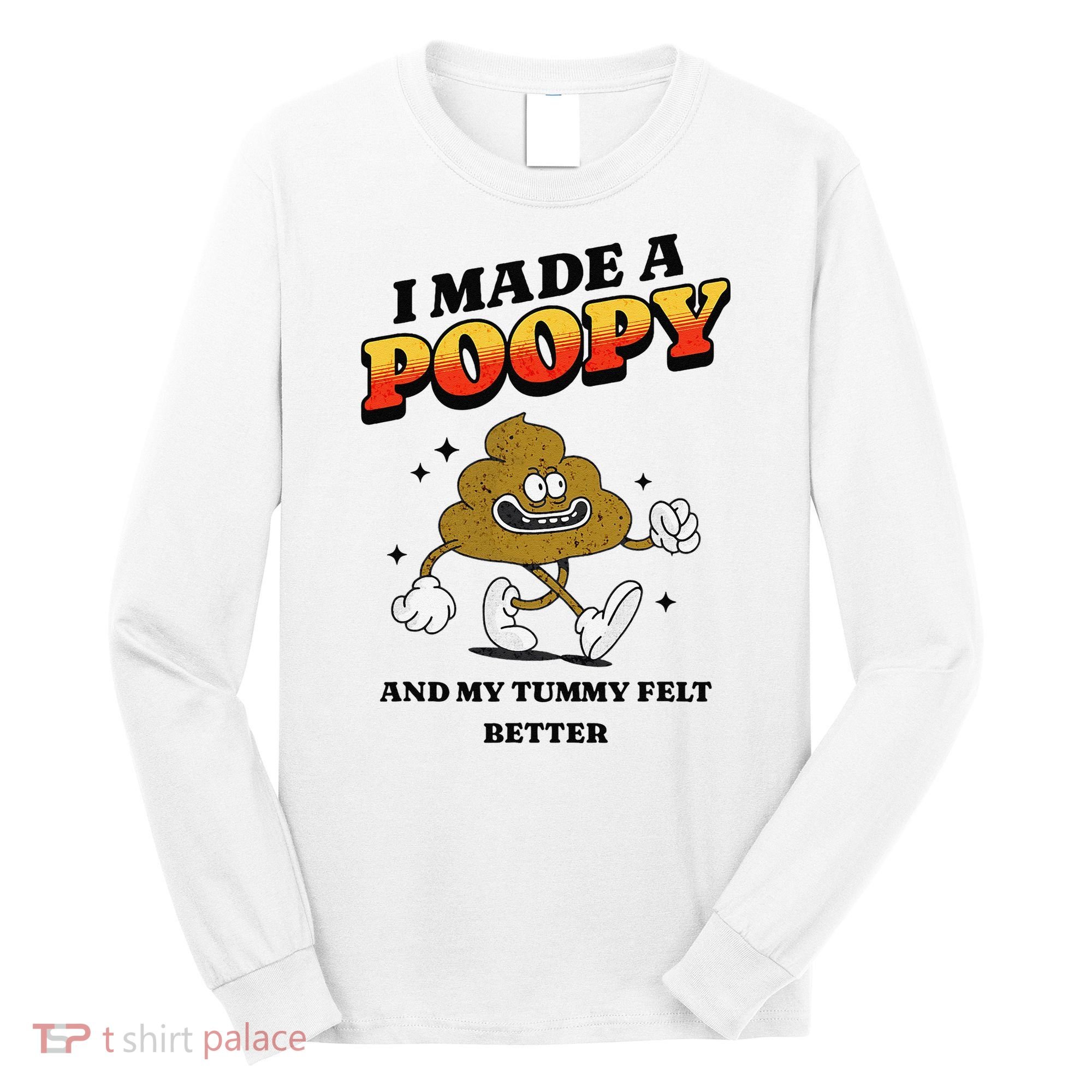 I Made A Poopy And My Tummy Felt Better Humor Meme Long Sleeve Shirt