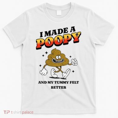 I Made A Poopy And My Tummy Felt Better Humor Meme T-Shirt