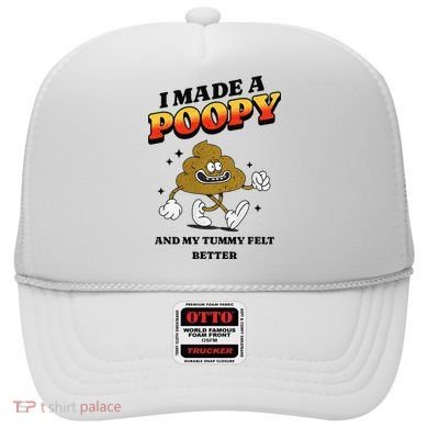 I Made A Poopy And My Tummy Felt Better Humor Meme Hat