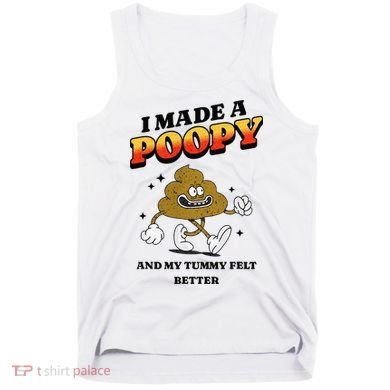 I Made A Poopy And My Tummy Felt Better Humor Meme Tank Top