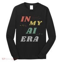 In My Ai Era Artificial Intelligence Network Ai Engineer Era Long Sleeve Shirt thumb 0