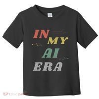 In My Ai Era Artificial Intelligence Network Ai Engineer Era Toddler T-Shirt thumb 0