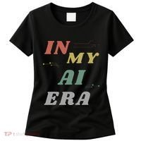 In My Ai Era Artificial Intelligence Network Ai Engineer Era Women's T-Shirt thumb 0