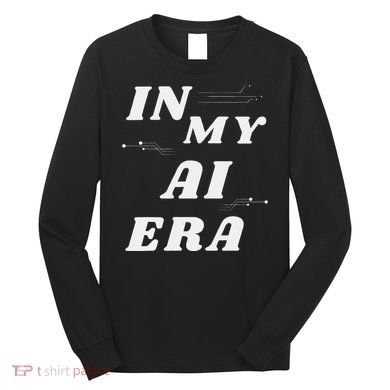 In My Ai Era Ai Engineer Era Artificial Intelligence Network Long Sleeve Shirt