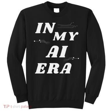 In My Ai Era Ai Engineer Era Artificial Intelligence Network Sweatshirt