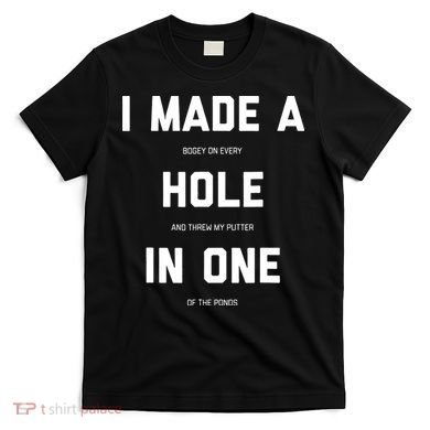 I Made A Hole In One Funny Golf Golfing Quote T-Shirt