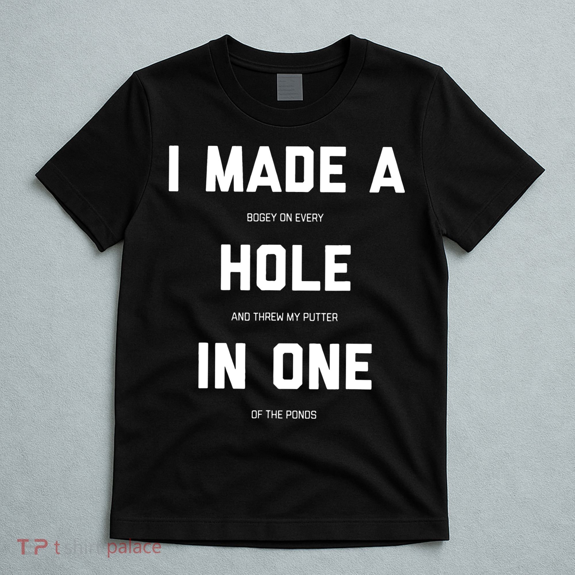 I Made A Hole In One Funny Golf Golfing Quote T-Shirt