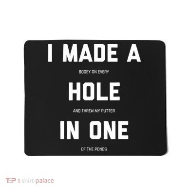 I Made A Hole In One Funny Golf Golfing Quote Mousepad