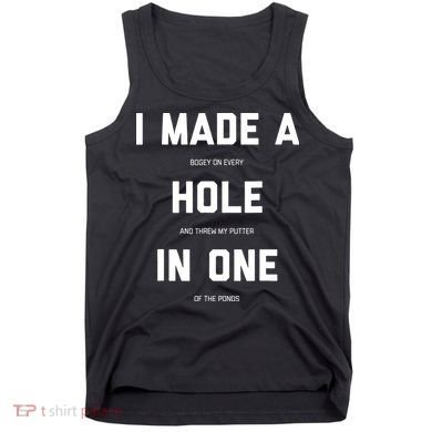 I Made A Hole In One Funny Golf Golfing Quote Tank Top