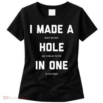 I Made A Hole In One Funny Golf Golfing Quote Women's T-Shirt