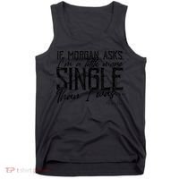 If Morgan Asks I'm A Little More Single Than I Was Tank Top thumb 0
