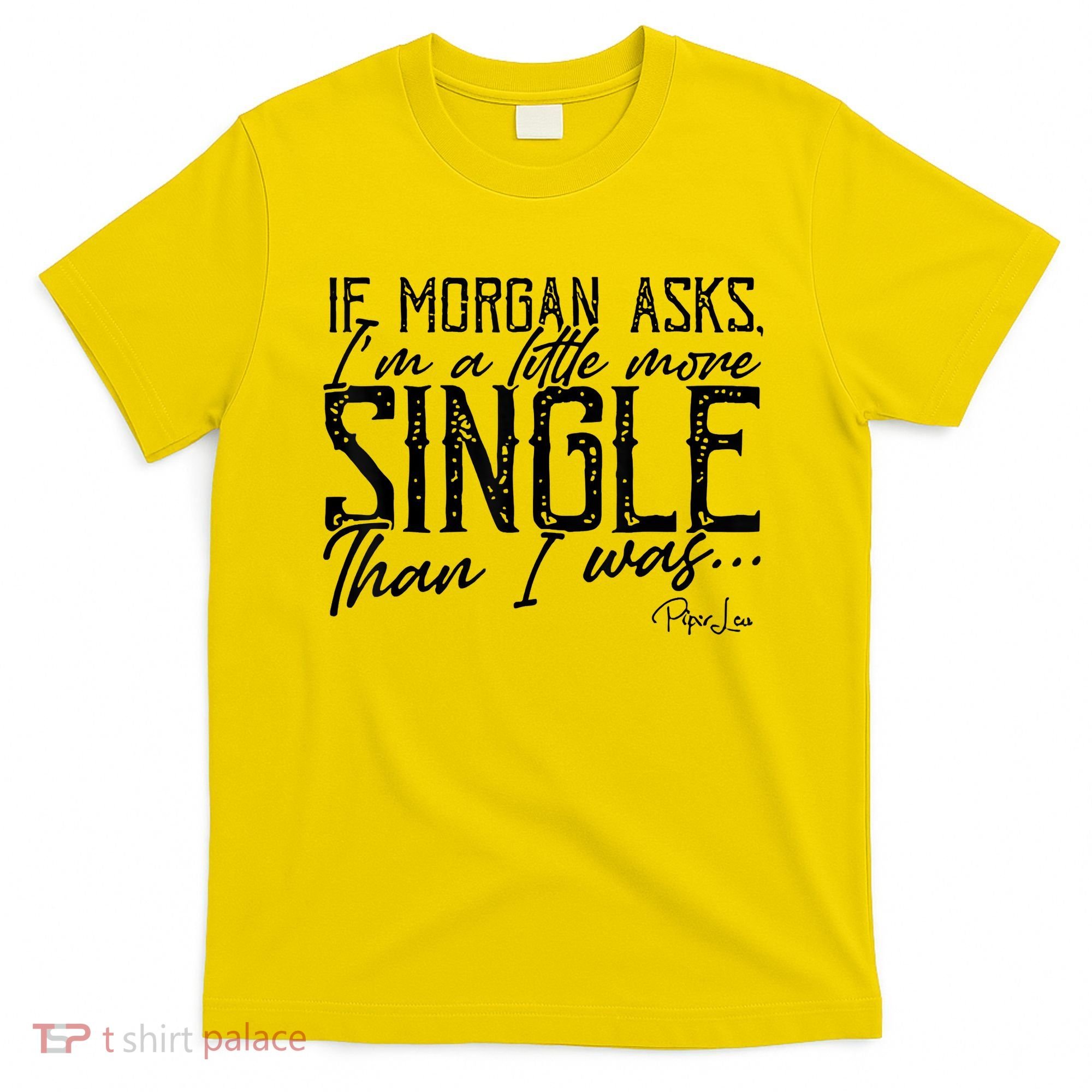 If Morgan Asks I'm A Little More Single Than I Was T-Shirt