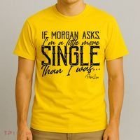 If Morgan Asks I'm A Little More Single Than I Was T-Shirt thumb 3