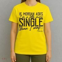If Morgan Asks I'm A Little More Single Than I Was T-Shirt thumb 4