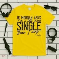 If Morgan Asks I'm A Little More Single Than I Was T-Shirt thumb 5