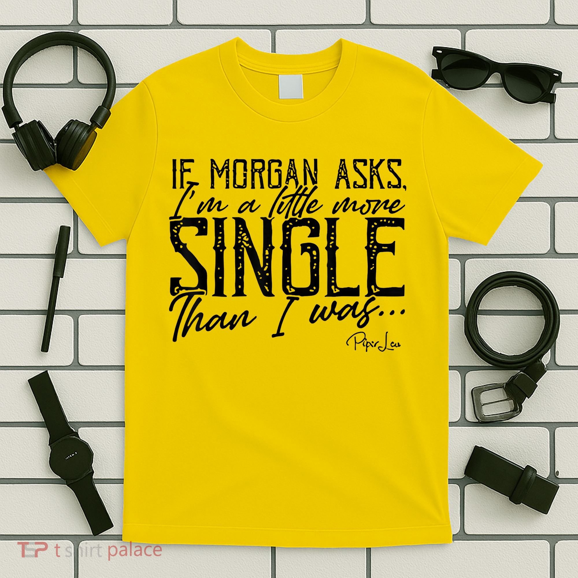 If Morgan Asks I'm A Little More Single Than I Was T-Shirt