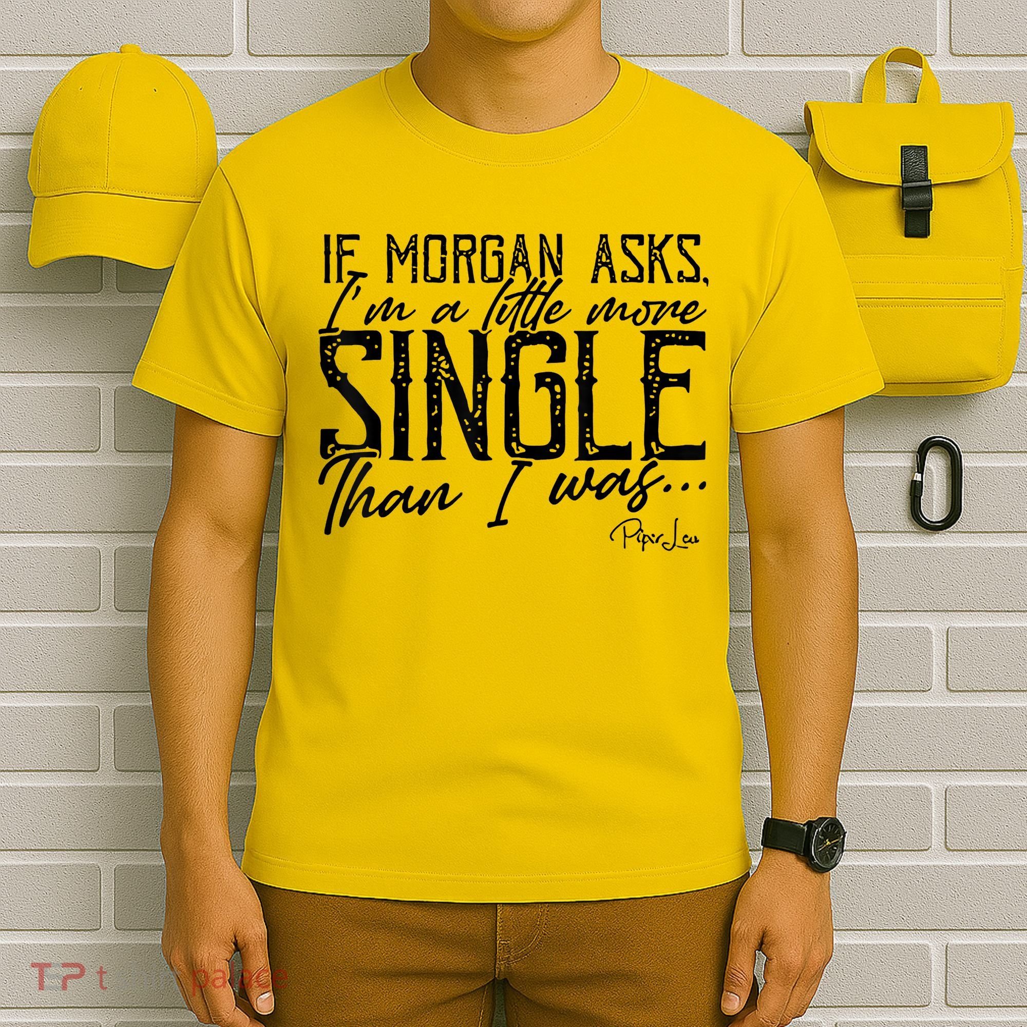 If Morgan Asks I'm A Little More Single Than I Was T-Shirt