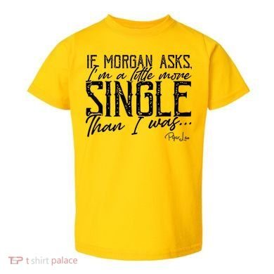 If Morgan Asks I'm A Little More Single Than I Was Toddler T-Shirt