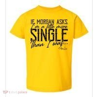 If Morgan Asks I'm A Little More Single Than I Was Toddler T-Shirt thumb 0